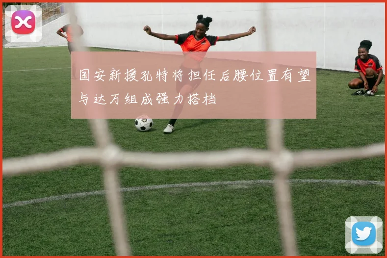 国安新援孔特将担任后腰位置有望与达万组成强力搭档