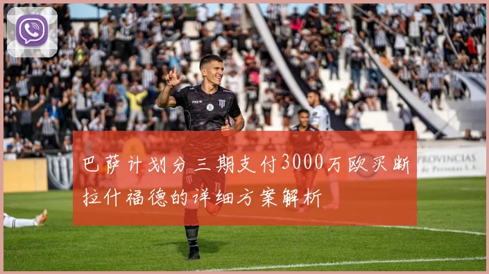 巴萨计划分三期支付3000万欧买断拉什福德的详细方案解析
